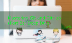 Mastering Git and GitHub (Part 2): Deep Dive